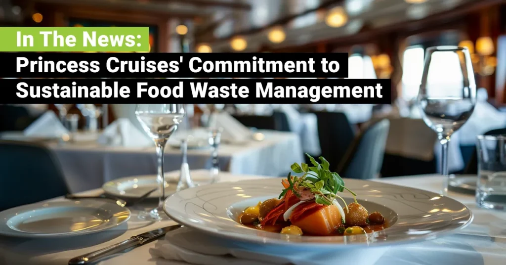 In The News: Princess Cruises' Commitment to Sustainable Food Waste Management – JEBCommerce