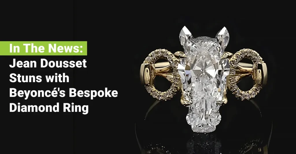 In the News: Jean Dousset Stuns with Beyoncé's Bespoke Diamond Ring – JEBCommerce