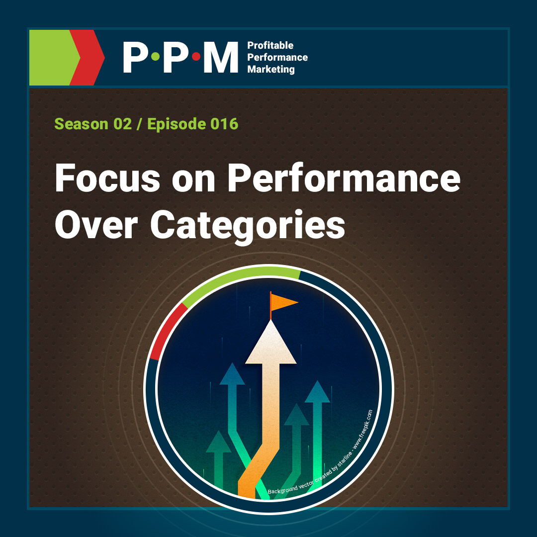 Focus on Performance Over Categories – Profitable Performance Marketing podcast – JEBCommerce