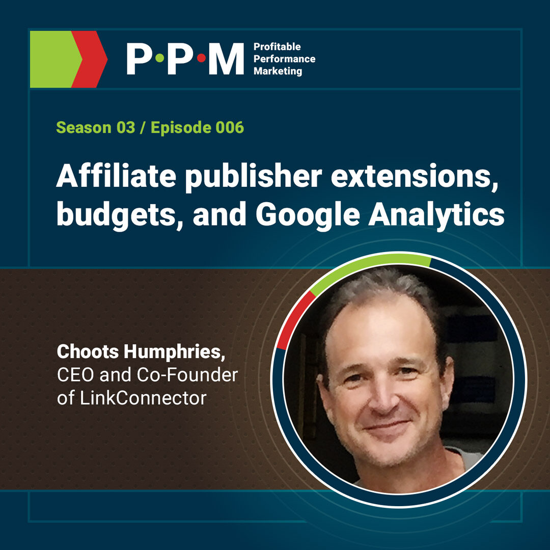 Affiliate publisher extensions, budgets, and Google Analytics with Choots Humphries – Profitable Performance Marketing – JEBCommerce