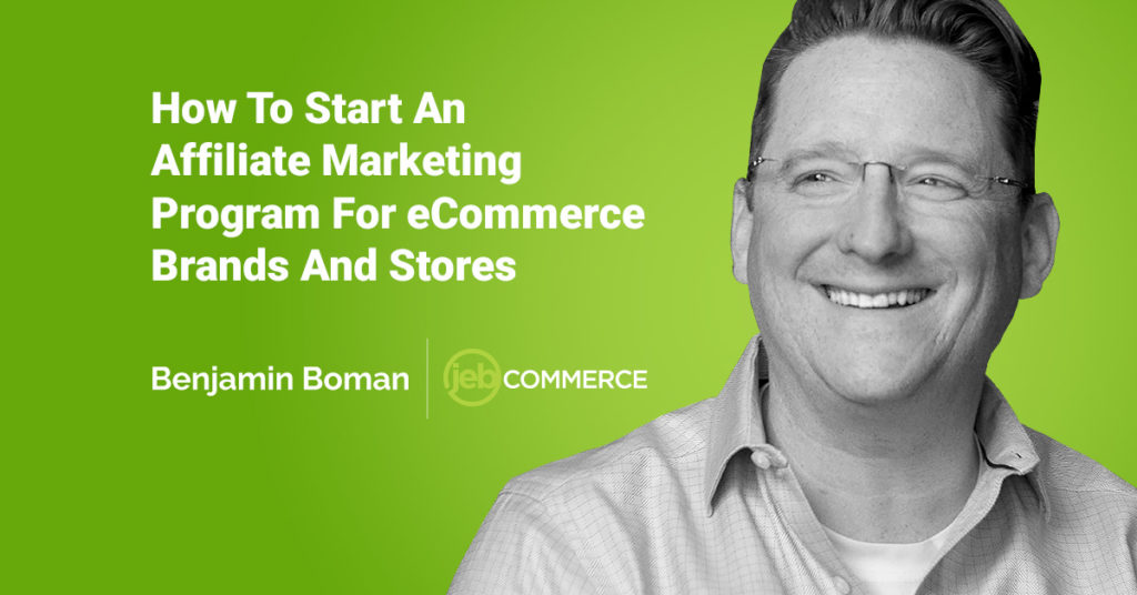 How To Start An Affiliate Marketing Program For eCommerce Brands And Stores – Benjamin Boman and JEBCommerce