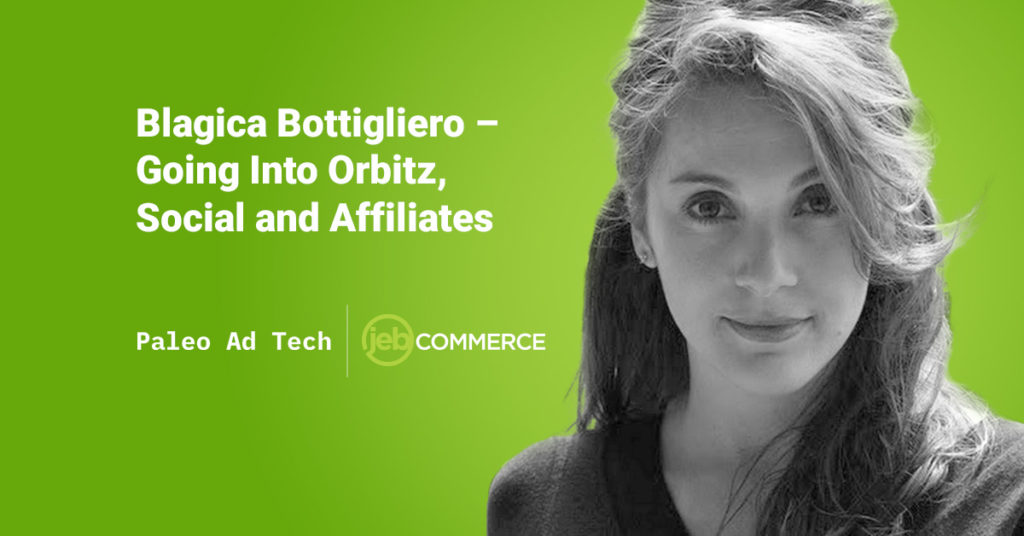 Going into Orbitz, social and affiliates; Interview with Blagica Bottigliero and Paleo Ad Tech – JEBCommerce