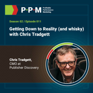 Getting Down to Reality (and whisky) with Chris Tradgett – Profitable Performance Marketing JEBCommerce