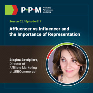 Affluencer vs Influencer and the Importance of Representation with Blagica Bottigliero – Profitable Performance Marketing podcast – JEBCommerce