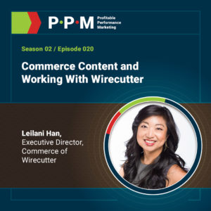 Commerce Content and Working With Wirecutter with Leilani Han – Profitable Performance Marketing podcast – JEBCommerce