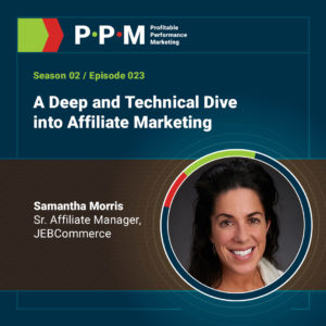 A Deep and Technical Dive into Affiliate Marketing with Samantha Morris – Profitable Performance Marketing podcast – JEBCommerce