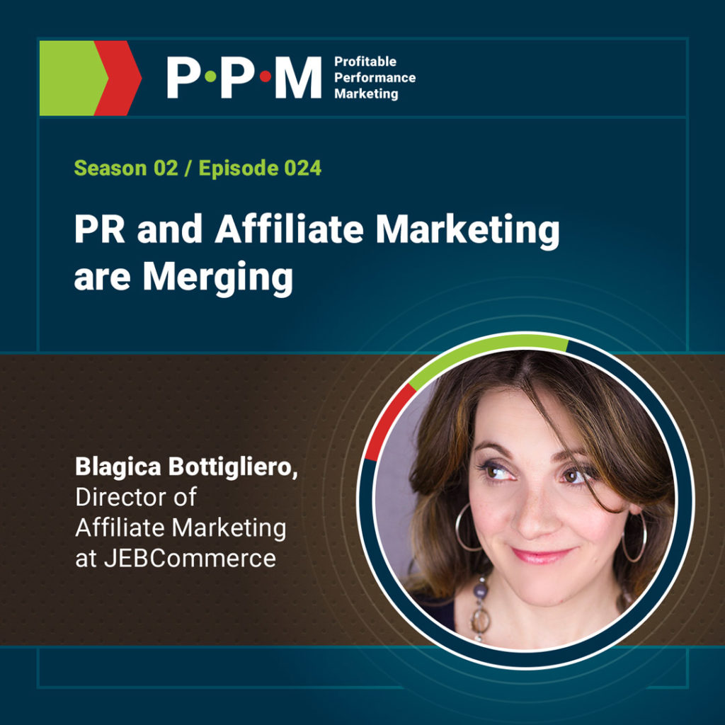 PR and Affiliate Marketing are Merging, a discussion with Blagica Bottigliero – Profitable Performance Marketing podcast – JEBCommerce