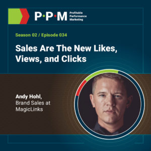 Sales Are The New Likes, Views, and Clicks with Andy Hohl – Profitable Performance Marketing podcast – JEBCommerce