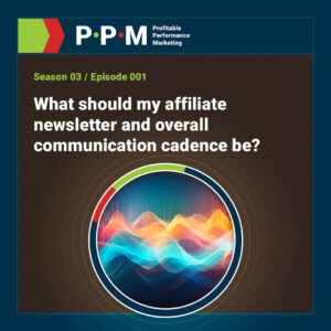 What should my affiliate newsletter and overall communication cadence be? – Profitable Performance Marketing podcast – JEBCommerce