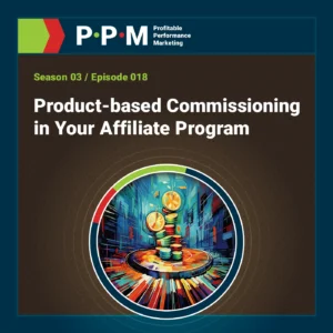 Product-based Commissioning in Your Affiliate Program – Profitable Performance Marketing podcast – JEBCommerce