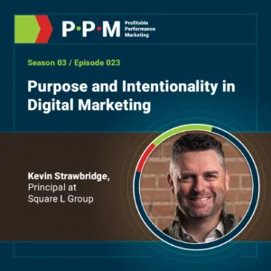 Purpose and Intentionality in Digital Marketing with Kevin Strawbridge – Profitable Performance Marketing – JEBCommerce