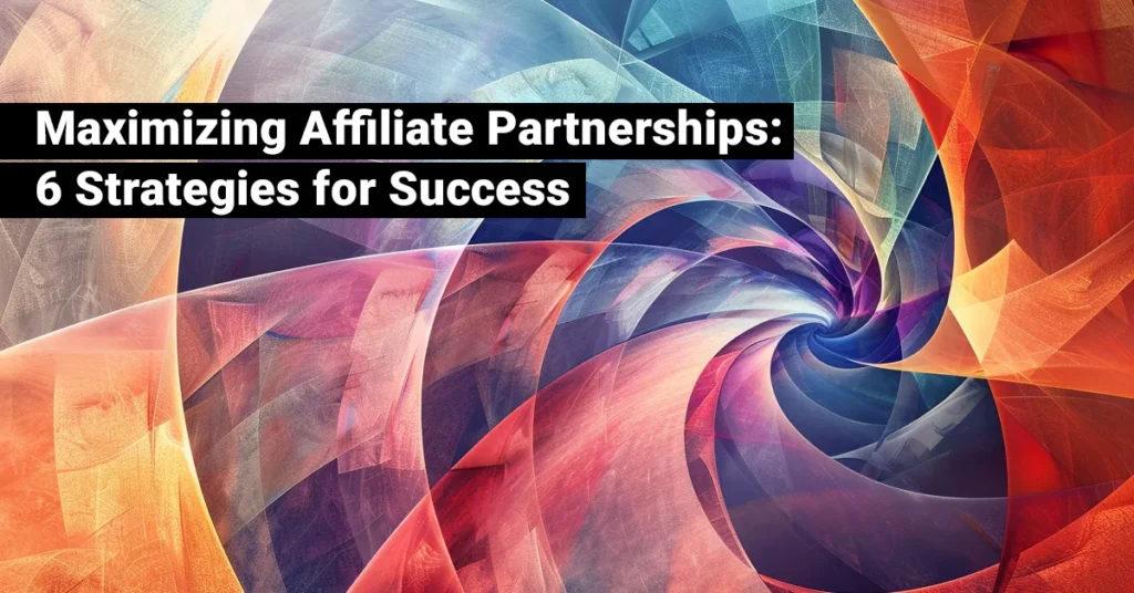 Maximizing Affiliate Partnerships: 6 Strategies for Success – JEBCommerce