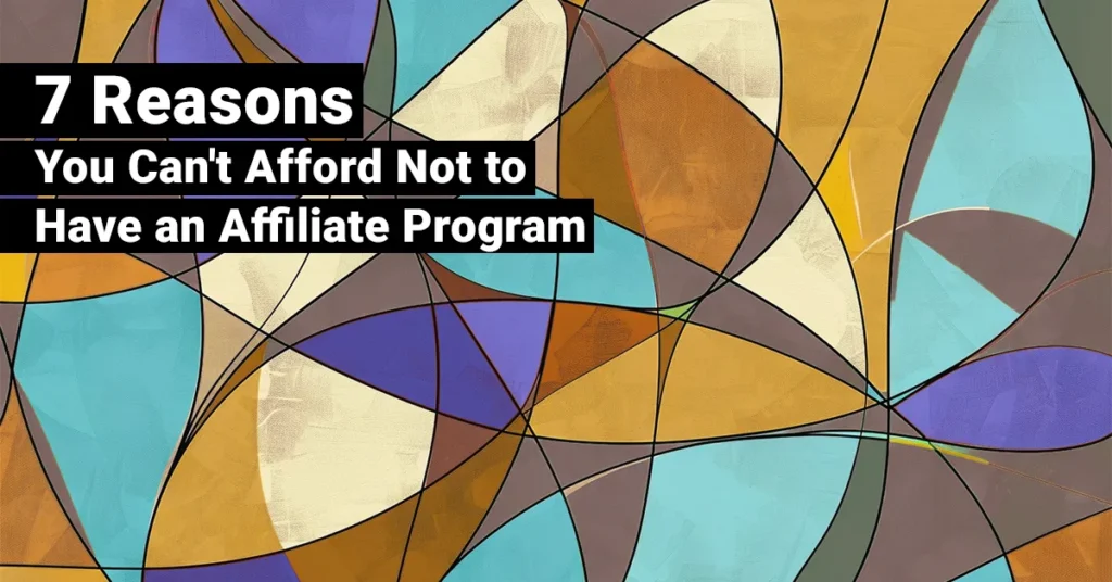 7 Reasons You Can't Afford Not to Have an Affiliate Program – JEBCommerce